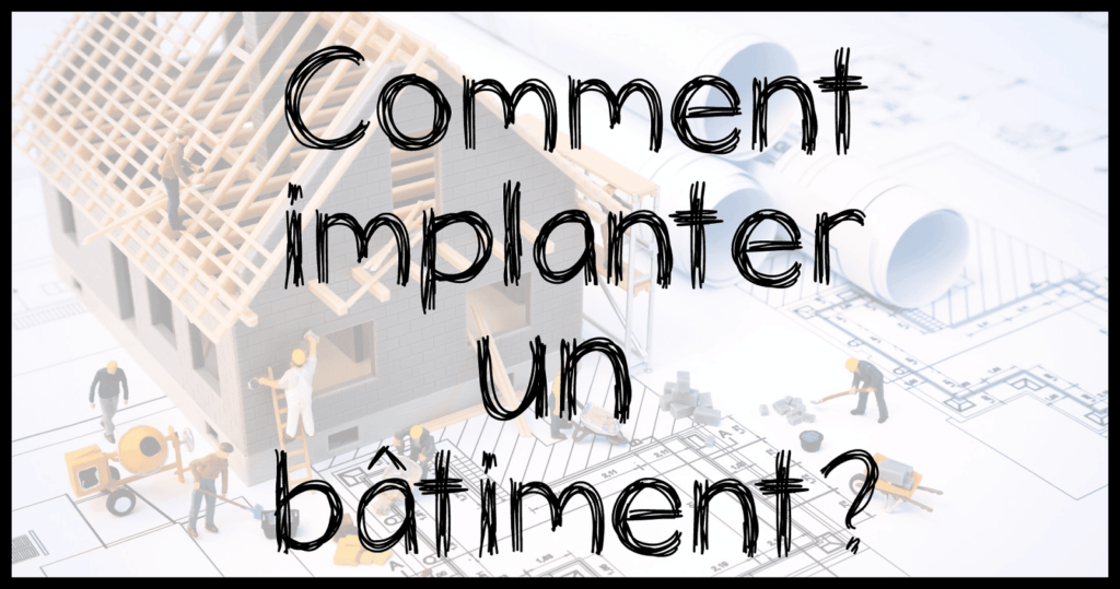 Comment implanter un bâtiment? implantation d'un bâtiment